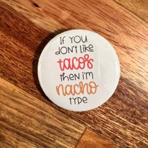 If You Don't Like Tacos Then I'm Nacho Type Button