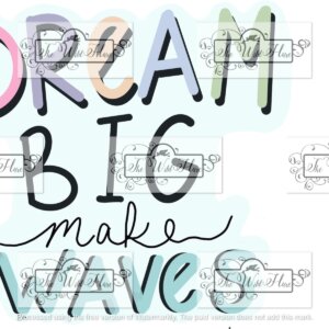 Dream Big Make Waves