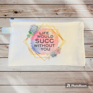 Life Would Succ Without You Pencil Pouch